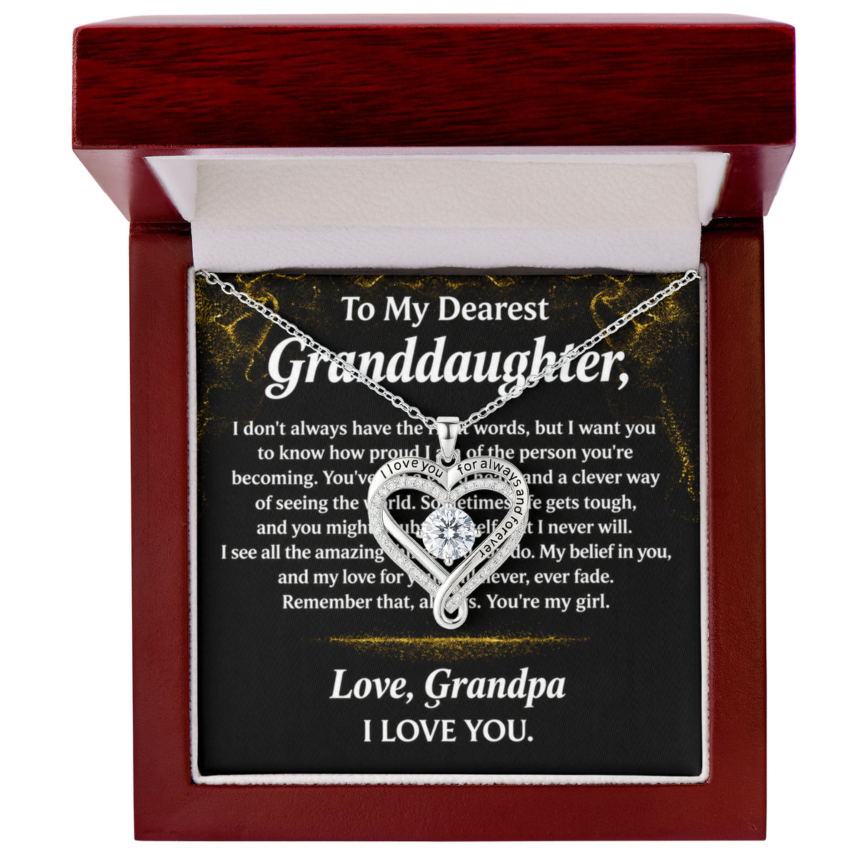 To My Dearest Granddaughter, My love and belief in you never fades.