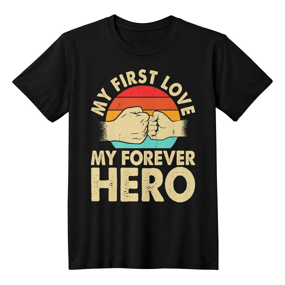 My First Love My Forever Hero Dad Shirt-[Heartfelt Family Gift]