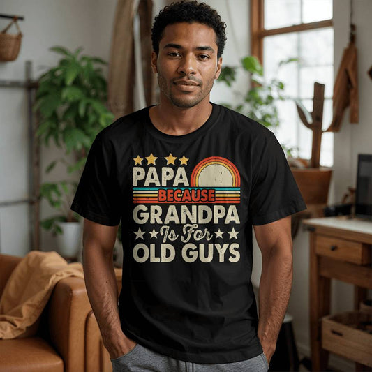 Papa Because Grandpa Is for Old Guys T Shirt-[Heartfelt Family Gift]