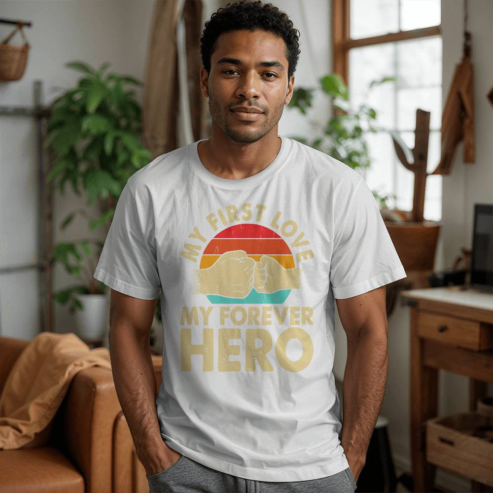 My First Love My Forever Hero Dad Shirt-[Heartfelt Family Gift]