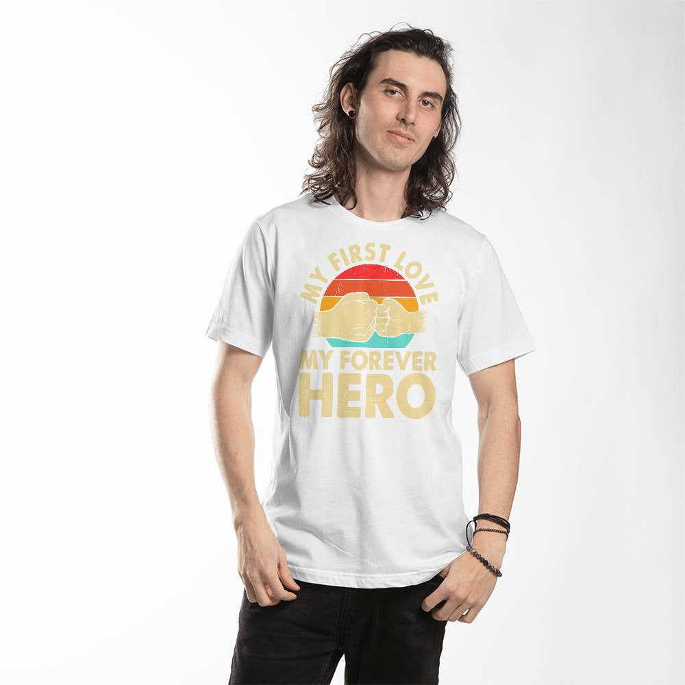 My First Love My Forever Hero Dad Shirt-[Heartfelt Family Gift]