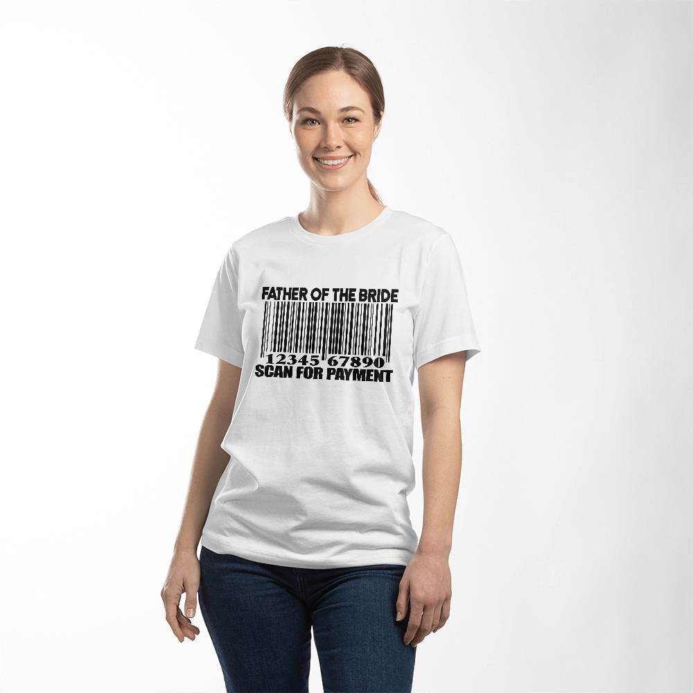 Father of the Bride Scan for Payment He Is Dad  Unisex T-Shirt-[Heartfelt Family Gift]