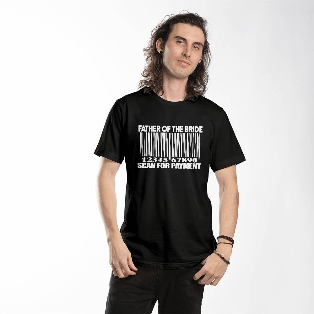 Father of the Bride Scan for Payment He Is Dad  Unisex T-Shirt-[Heartfelt Family Gift]
