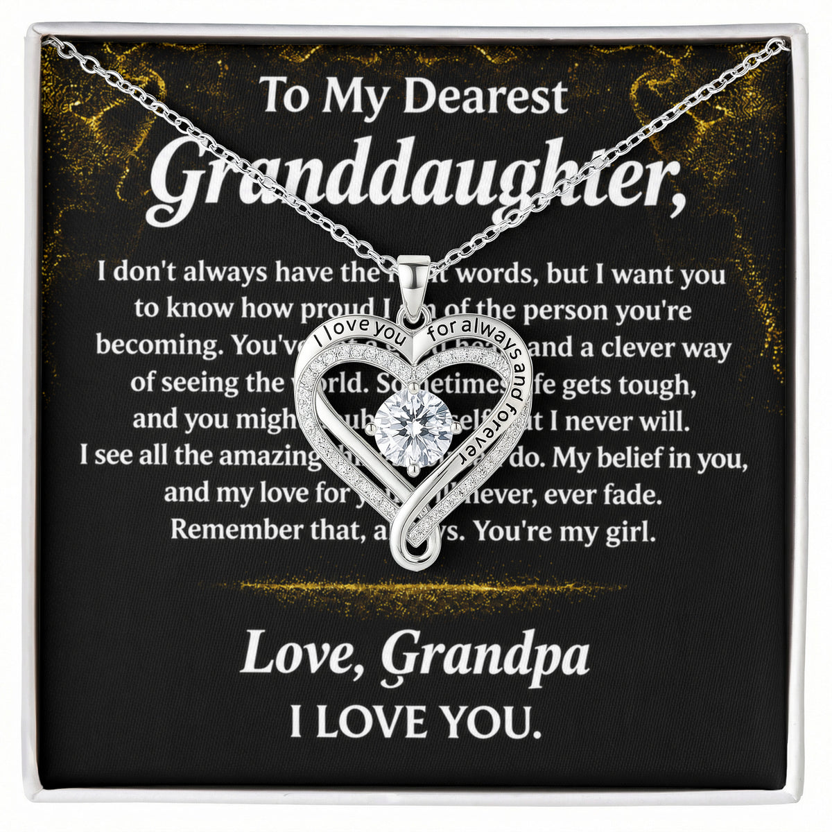 To My Dearest Granddaughter, My love and belief in you never fades.