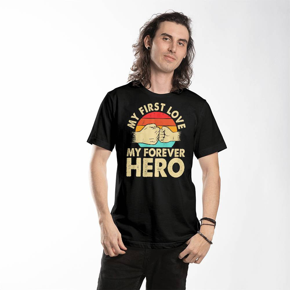 My First Love My Forever Hero Dad Shirt-[Heartfelt Family Gift]
