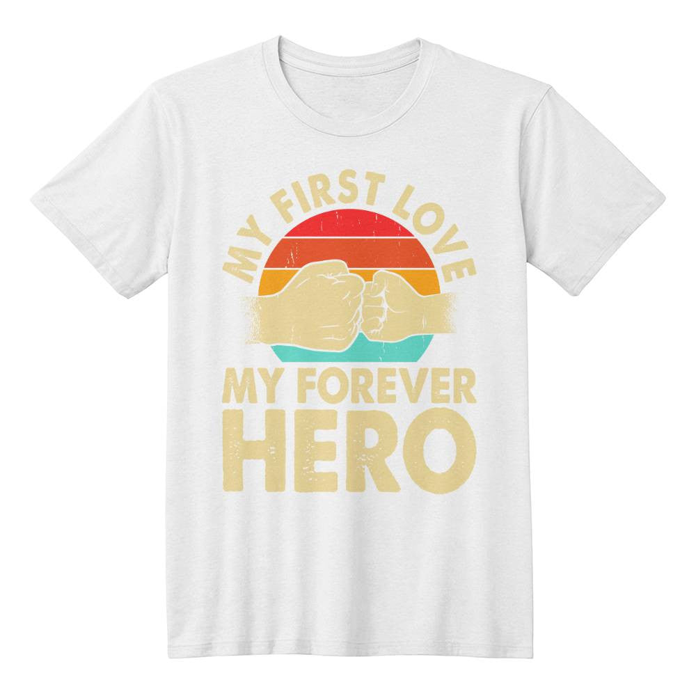 My First Love My Forever Hero Dad Shirt-[Heartfelt Family Gift]