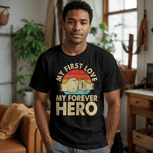 My First Love My Forever Hero Dad Shirt-[Heartfelt Family Gift]