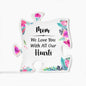 Mom We Love You With All Our Hearts Piece Acrylic-[Heartfelt Family Gift]